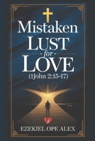 Mistaken Lust For Love (1John 2:15-17) B0F1CNHS53 Book Cover