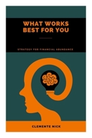 What Works Best for You: Strategy for Financial Abundance B0BTRQ6BHQ Book Cover