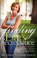 Finding Life's Secret Sauce: How to Fit Good Food, Fitness, and Fun into Your Crazy, Busy Schedule 1600377106 Book Cover