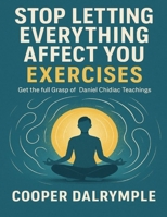 Stop Letting Everything Affect You Exercises: Get the Full Grasp of Daniel Chidiac Teachings B0FQWKTVVY Book Cover