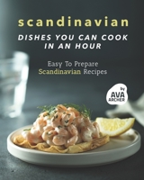 Scandinavian Dishes You Can Cook in An Hour: Easy To Prepare Scandinavian Recipes B09BGN595W Book Cover