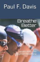 Breathe Better: Health Advice to Improve Breathing 1799193160 Book Cover