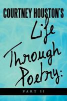Courtney Houston's Life Through Poetry: Part II 1469159511 Book Cover