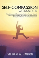 Self-Compassion Workbook: Mindfulness and Compassion Skills to Accept Yourself, Find Your Happiness and Overcome Self-Criticism, Simply by Following this Unique Approach B08M7JBMNY Book Cover