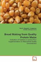 Bread Making from Quality Protein Maize: Evaluation of Soybean or Cassava Flour Supplementation on Maize Bread Quality Characteristics 3639345304 Book Cover