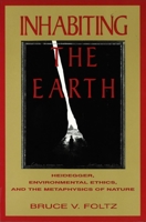 Inhabiting the Earth: Heidegger, Environmental Ethics, and the Metaphysics of Nature 0391038982 Book Cover