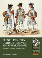 French Infantry during the Seven Years War 1756-1763 Volume 3: Tactical Dispositions (From Reason to Revolution) 1804518204 Book Cover