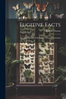 Fugitive Facts: A Dictionary of Rare and Curious Information 1147092060 Book Cover