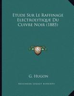 Etude Sur Le Raffinage Electrolytique Du Cuivre Noir 112039449X Book Cover