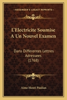 L'Electricite Soumise A Un Nouvel Examen: Dans Differentes Lettres Adressees (1768) 1166048845 Book Cover