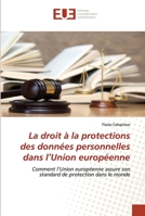 La droit à la protections des données personnelles dans l’Union européenne: Comment l’Union européenne assure son standard de protection dans le monde 620255018X Book Cover
