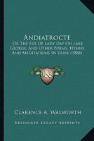 Andiatorocte; Or, the Eve of Lady Day on Lake George and Other Poems, Hymns, and Meditations in Verse 0548582793 Book Cover