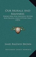 Our Morals And Manners: Young Men And Maidens; Buying And Selling And Getting Gain 1165529998 Book Cover