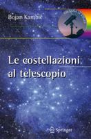 Le Costellazioni Al Binocolo: Trecento Oggetti Celesti Da Riconoscere Ed Esplorare 884702708X Book Cover