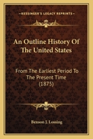 An Outline History Of The United States: From The Earliest Period To The Present Time 0548564418 Book Cover