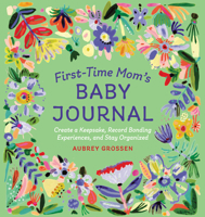 First-Time Mom's Baby Journal: Create a Keepsake, Record Bonding Experiences, and Stay Organized 1646114604 Book Cover