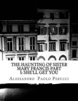 The Haunting of Sister Mary Francis Part I: She'll Get You 1475180519 Book Cover