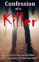 Confession of a Killer: America's No1 SERIAL KILLER tells his story for the first time - TRUE CRIME B08Y5KRQJX Book Cover