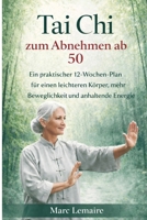 TAI CHI ZUM ABNEHMEN AB 50: Ein praktischer 12-Wochen-Plan für einen leichteren Körper, mehr Beweglichkeit und anhaltende Energie (German Edition) B0GSQW5SSB Book Cover