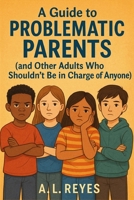 A guide to problematic parents: and other adults who shouldn't be in charge of anyone! (problems with parents) B0FGW5B47P Book Cover