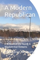 A Modern Republican: A Wisdom of the Young; A Wisdom that Remains B0CQKBDLSK Book Cover