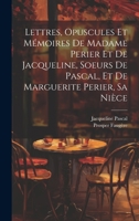 Lettres, Opuscules Et Mémoires De Madame Perier Et De Jacqueline, Soeurs De Pascal, Et De Marguerite Perier, Sa Nièce 1022845535 Book Cover