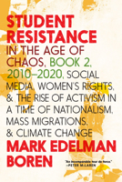 Student Resistance in the Age of Chaos Book 2, 2010-2021: Social Media, Womens Rights, and the Rise of Activism in a Time of Nationalism, Mass Migrations, and Climate Change 1644211262 Book Cover
