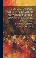 A Manual of Out-Post Duties. to Which Are Added, I. Letters On Out-Post Duties, by Several Distinguished Officers [&c.] 1020258950 Book Cover