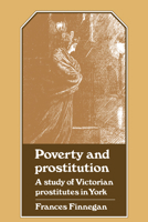 Poverty and Prostitution : A Study of Victorian Prostitutes in York 0521033373 Book Cover