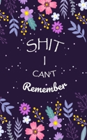 Shit I Can't Remember: Login Password Book - Organizer with Alphabetical Tabs - internet - Purple Flower For Women Cover - password logbook small Size 5 x 8 Inch - Pocketbook - To Protect Usernames & 1658926412 Book Cover