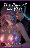 The Ruin of my Wife: Sexy Erotic Stories for Adults Illustrated with Hentai Pictures 3384165950 Book Cover