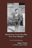 Would You Trust this Man with Your Songs?: A Life in Music Business 0692144447 Book Cover