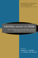 Infertility around the Globe: New Thinking on Childlessness, Gender, and Reproductive Technologies