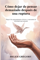 Cómo dejar de pensar demasiado después de una ruptura: Deja ir los pensamientos tóxicos y encuentra la felicidad nuevamente (Spanish Edition) B0FLWCRSDW Book Cover