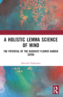 A Holistic Lemma Science of Mind: The Potential of the Buddhist Flower Garden Sutra 1032126000 Book Cover