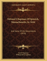 Edward Chapman Of Ipswich, Massachusetts, In 1644: And Some Of His Descendants (1878) 1120191661 Book Cover