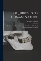 Enquiries Into Human Nature: In VI. Anatomic Praelections in the New Theatre of the Royal Colledge of Physicians in London (Classic Reprint) 101349895X Book Cover
