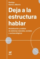 Deja a la estructura hablar: Modelización y análisis de sistemas naturales, sociales y socioecológicos (Spanish Edition) 9566086008 Book Cover
