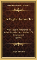The English Income Tax, with Special Reference to Administration and Method of Assessment 1278204504 Book Cover