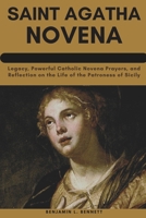 Saint Agatha Novena: Legacy, Powerful Catholic Novena Prayers, and Reflection on the Life of the Patroness of Sicily B0CPSYGP3N Book Cover