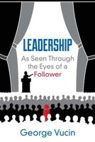 Leadership: As Seen Through the Eyes of a Follower 1457555530 Book Cover