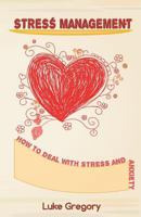 Stress Management: How to Deal with Stress and Anxiety. Coping with Difficult People and Moments in Life 153484600X Book Cover