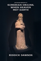 Sumerian Origins, When Heaven Met Earth (Anunnaki Origins) B0GGKLRP1K Book Cover