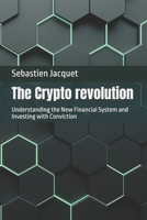 The Crypto revolution: Understanding the New Financial System and Investing with Conviction B0GJ43JP9L Book Cover