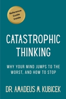 Catastrophic Thinking: Why Your Mind Jumps to the Worst — and How to Stop (Mind Traps Series) B0GPN16JNF Book Cover