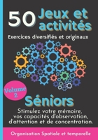 50 Jeux et Activités Exercices diversifiés et originaux Séniors Volume 2: Stimulez et boostez votre mémoire, vos capacités d'Observation, d'Attention ... Organiser temps et espace B091F5QTKY Book Cover