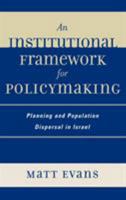 An Institutional Framework for Policymaking: Planning and Population Dispersal in Israel 0739115529 Book Cover