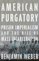 American Purgatory: Prison Imperialism and the Rise of Mass Incarceration 1620975904 Book Cover