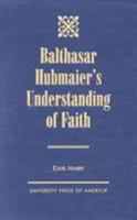 Balthasar Hubmaier's Understanding of Faith 0761812202 Book Cover