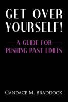 Get Over Yourself: A Guide For Pushing Past Limits 1500572624 Book Cover